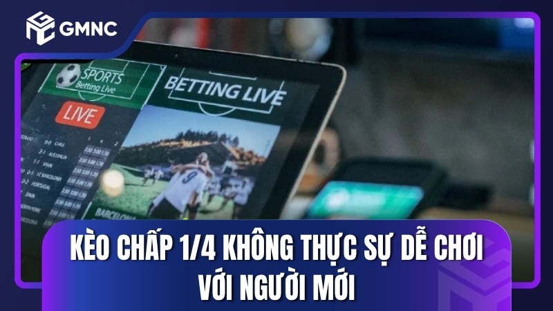 Kèo chấp 1/4 không thực sự dễ chơi với người mới