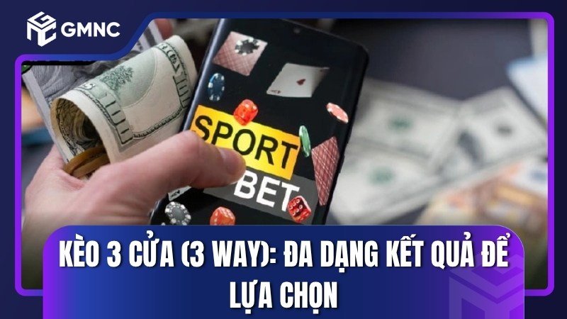 Kèo 3 cửa (3 way): Đa dạng kết quả để lựa chọn