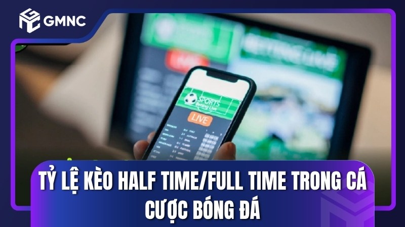 Tỷ lệ kèo Half Time/Full Time trong cá cược bóng đá