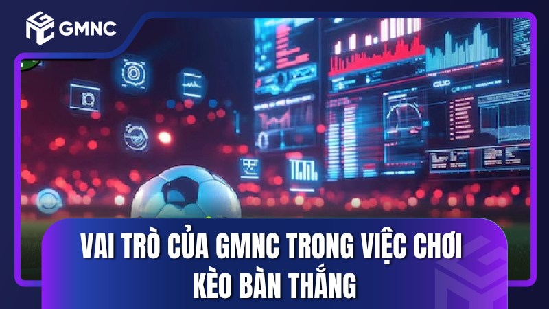 Vai trò của GMNC trong việc chơi kèo bàn thắng