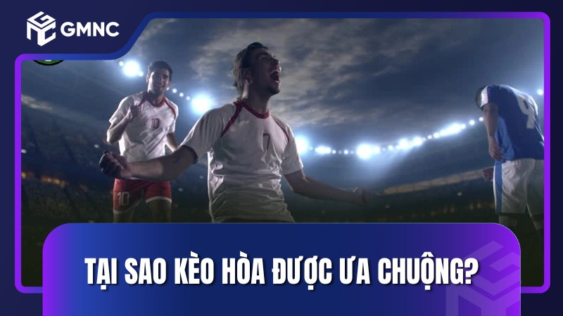 Tại sao kèo hòa được ưa chuộng?