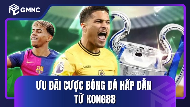 Ưu đãi cược bóng đá hấp dẫn từ Kong88